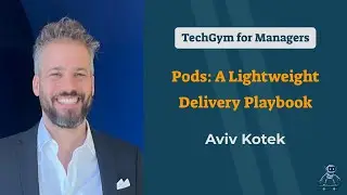 TechGym for Managers - Pods: A Lightweight Delivery Playbook - Aviv Kotek