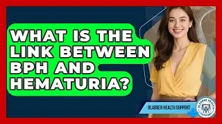 What Is The Link Between BPH And Hematuria? - Bladder Health Support