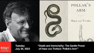 Death and Immortality. The Gentle Power of Hans von Trotha's 'Pollak's Arm'. With Author, 7/26/2022