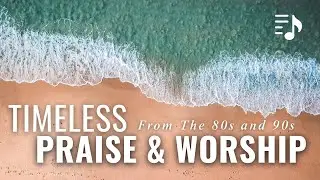Timeless 80s & 90s Praise and Worship - 2 Hours of Integrity & Maranatha Songs