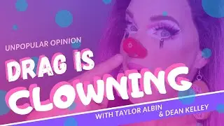Unpopular Opinion: Drag Is Clowning | with Taylor Albin and Dean Kelley (Episode 1)