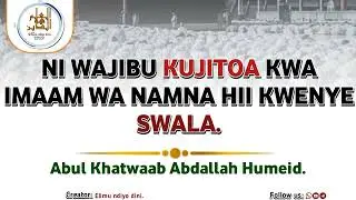UWAJIBU WA KUJITOA MAAMUMA KATIKA SWALA YA IMAAMU HUYU. Abul Khatwaab Abdallah Humeid 