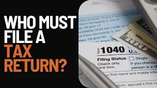 Who Must File a TAX RETURN? | Ask a CPA