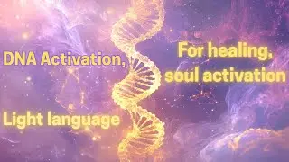 DNA Activation, Light Language Transmission for Deep Cellular Healing & Soul Alignment
