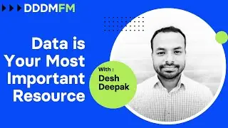 Data is Your Most Important Resource - DDDM.FM e11 Desh Deepak