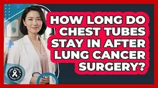 How Long Do Chest Tubes Stay In After Lung Cancer Surgery? - Lung Cancer Support Hub