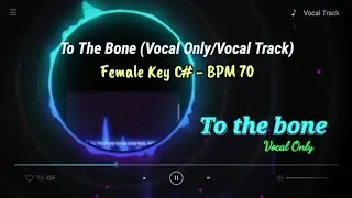 Vocal Only (To The Bone - PAMUNGKAS) Vocal Track / Female Key C# - BPM 70