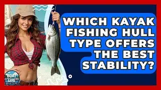 Which Kayak Fishing Hull Type Offers The Best Stability? - Boat Life Masters