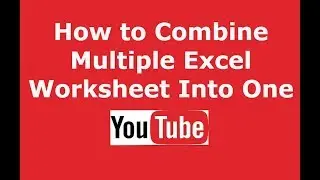 How to Combine Multiple Excel Worksheet Into One
