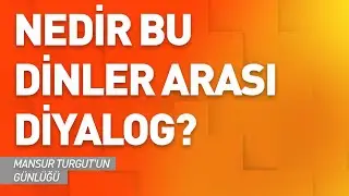 NEDİR BU DİNLER ARASI DİYALOG? | Mansur Turgut