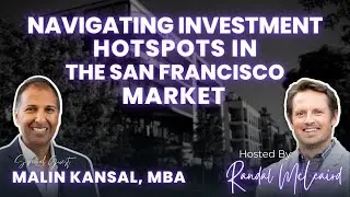 EP120: Navigating Investment Hotspots in the San Francisco Market with Malin Kansal, MBA