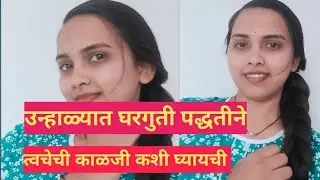 उन्हाळ्यात घरगुती पद्धतीने आपल्या त्वचेची काळजी घेण्यासाठी काही टिप्स. How to take care our skin 
