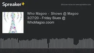3/27/20 - Friday Blues @ WhoMagoo.coom (part 6 of 11)