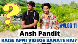 ANSH PANDIT KAISE APNI VIDEO BANATE HAI? #VLOG 11 FT.. AKASH CHOWDHARY, ARHAM ABBASI AND ANSH PANDIT
