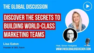 How to Build Strategic Marketing Talent with Lisa Eaton Ep 234 - The Global Discussion