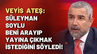 Veyis Ateş: Süleyman Soylu beni arayıp yayına çıkmak istediğini söyledi!