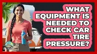 What Equipment Is Needed To Check Car Tire Pressure?