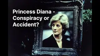 Princess Diana - Conspiracy or Accident?