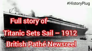 Titanic Sets Sail 1912 British Path&eacute; Newsreel | The History Plug