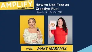 How to Use Fear as  Creative Fuel with Mary Marantz
