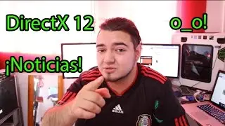 DirectX 12! Noticias! lo mas Interesante!