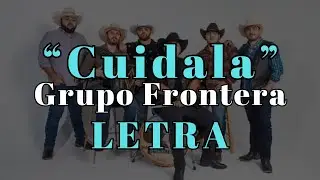 Grupo Frontera - Cu&iacute;dala (Letra)