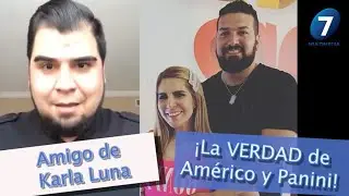 Amigo de Karla Luna ¡La VERDAD de Américo y Panini! /Multimedia7