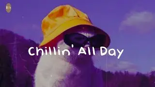 Chillin' All Day  - spotify playlist aesthetic to vibe to by yourself