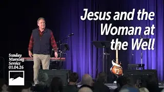 New Heights Sunday Morning 01.04.2026 - Jesus and the Woman at the Well (John 4)