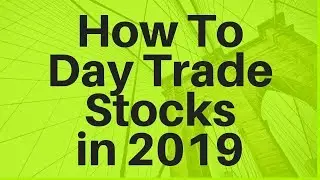 How To Day Trade Stocks In 2019