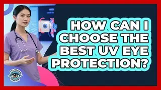 How Can I Choose The Best UV Eye Protection? - Eye Health Experts