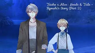 Taisho x Alice : Heads & Tails - Ryoushi's Story (Part 2)