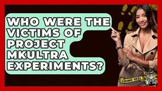 Who Were The Victims Of Project MKUltra Experiments? - The Crime Reel