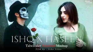 Ishq x Haseen - Talwiinder Emotional Mashup | Faheem Abdullah Ft. Echo Vibes