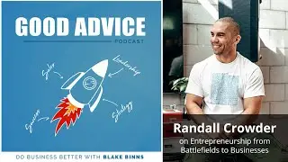 Good Advice Podcast: Randall Crowder, on Entrepreneurship from Battlefields to Businesses