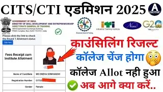 CITS Counselling में कॉलेज नहीं मिला! CTI कॉलेज चेंज होगा? CITS कॉलेज Allotment Result 2025