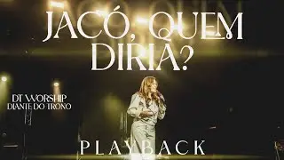 Jacó, Quem Diria? | Playback | DT Worship, Diante do Trono