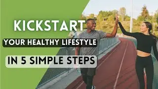 Kickstart Your Healthy Lifestyle in 5 Simple Steps!