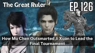 [EP126] How Mu Chen Outsmarted Ji Xuan to Lead the Final Tournament