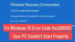 Исправить код ошибки Windows 10 0xc000001: ваш компьютер не смог запуститься должным образом (решено)