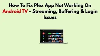 Как исправить проблемы с неработающим приложением Plex на Android TV &mdash; проблемы со стримингом, бу...