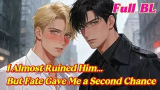 I Almost Ruined Him… But Fate Gave Me a Second Chance | BL Drama