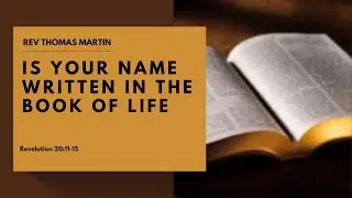 Is Your Name Written in The Book of Life? - Rev Thomas Martin