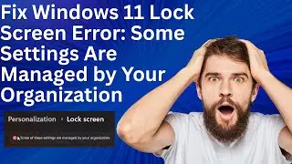 How to Fix Windows 11 Lock Screen Error: Some Settings Are Managed by Your Organization