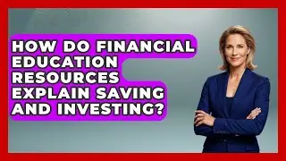 How Do Financial Education Resources Explain Saving and Investing? | The Teen Economist News