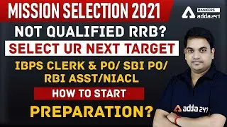 MISSION  SELECTION 2021 | NOT QUALIFIED RRB ? SELECT Your NEXT TARGET | IBPS CLERK & PO/ SBI PO/RBI
