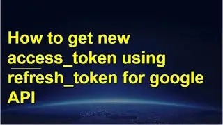 How to get new access_token using refresh_token for google API googleapis