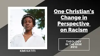 One Christian&rsquo;s Change in Perspective on Racism: Kimi Katiti