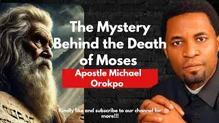THE MYSTERY BEHIND THE DEATH OF MOSES || APOSTLE MICHAEL OROKPO