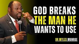 God Breaks The Man He Wants To Use | Dr Myles Munroe